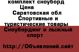 комплект сноуборд › Цена ­ 15 000 - Саратовская обл. Спортивные и туристические товары » Сноубординг и лыжный спорт   